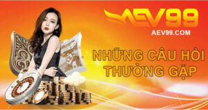 Những Câu Hỏi Thường Gặp Tại AEV99