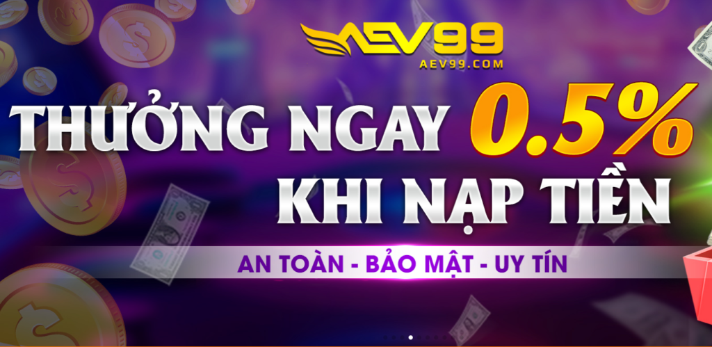 AEV99 khuyến mãi: Nạp tiền nhận thưởng ngay 0.5%